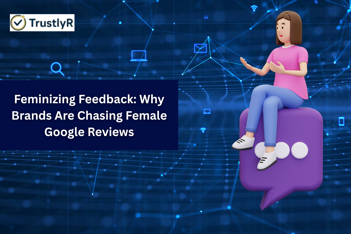 Feminizing Feedback: Why Brands Are Chasing Female Google Reviews